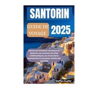 GUIDE DE VOYAGE SANTORIN 2025: Découvrez la beauté volcanique de Santorin, ses couchers de soleil emblématiques, ses monuments intemporels et ses joyaux cachés des Cyclades