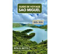 GUIDE DE VOYAGE SAO MIGUEL 2025-2026: Découvrez des lacs volcaniques, des falaises océaniques et des villages intemporels sur une île atlantique émouvante