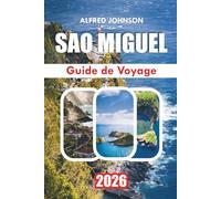 GUIDE DE VOYAGE SÃO MIGUEL 2026: São Miguel : Dévoiler les trésors cachés, les merveilles naturelles et le riche patrimoine de l'île