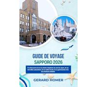 Guide De Voyage Sapporo 2026: À la découverte de la vie urbaine trépidante du nord du Japon, de ses merveilles saisonnières, de sa culture locale, de sa gastronomie et de ses aventures urbaines