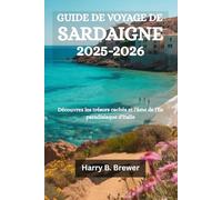 GUIDE DE VOYAGE SARDAIGNE 2025-2026: Découvrez les trésors cachés et l'âme de l'île paradisiaque d'Italie