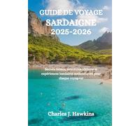GUIDE DE VOYAGE SARDAIGNE 2025-2026: Secrets locaux, aventures côtières et expériences insulaires authentiques pour chaque voyageur