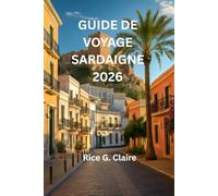 GUIDE DE VOYAGE SARDAIGNE 2026: Découvrez les merveilles cachées de l'île paradisiaque italienne »