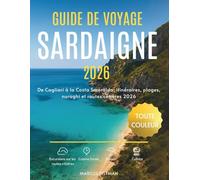 GUIDE DE VOYAGE SARDAIGNE 2026 (TOUTE COULEUR): De Cagliari à la Costa Smeralda: itinéraires, plages, nuraghi et routes côtières 2026