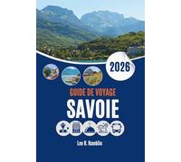 GUIDE DE VOYAGE SAVOIE 2026: Là où montagnes, histoire et nature se rencontrent