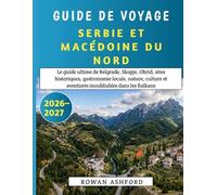 Guide De Voyage Serbie Et Macédoine Du Nord 2026-2027: Le guide ultime de Belgrade, Skopje, Ohrid, sites historiques, gastronomie locale, nature, culture et aventures inoubliables dans les Balkans