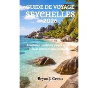 GUIDE DE VOYAGE SEYCHELLES 2026: Aventures insulaires, plages secrètes, culture créole et eaux cristallines