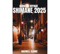GUIDE DE VOYAGE SHIMANE 2025: Explorez la beauté du Japon : châteaux, sanctuaires, onsen , villages cachés et aventures inoubliables dans la préfecture de Shimane.