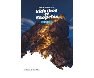 GUIDE DE VOYAGE SKIATHOS ET SKOPELOS 2026: Explorez les Sporades du Nord de la Grèce : conseils d'initiés, ferries panoramiques, plages cachées, ... hors des sentiers battus (carte détaillée).