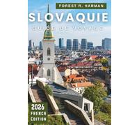 GUIDE DE VOYAGE SLOVAQUIE 2026: Châteaux, parcs nationaux, routes des vins, spas et joyaux cachés avec des itinéraires experts pour des aventures authentiques