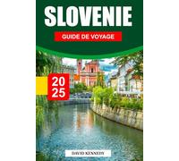 GUIDE DE VOYAGE SLOVÉNIE 2025: Pics alpins, châteaux de contes de fées et joyaux cachés d'Europe centrale