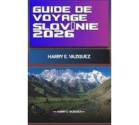 GUIDE DE VOYAGE SLOVÉNIE 2026: Explorer et vivre l'expérience et Tomber amoureux du cœur de l'Europe