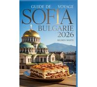 GUIDE DE VOYAGE SOFIA BULGARIE 2026: Maîtrisez l'Europe de l'Est : gagnez du temps, découvrez des trésors cachés, mangez comme un local et voyagez intelligemment.
