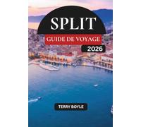 GUIDE DE VOYAGE SPLIT 2026: Le guide ultime des vacances 2026 pour découvrir la vieille ville historique de Split, ses plages adriatiques, les îles ... sa cuisine locale et ses itinéraires parfaits