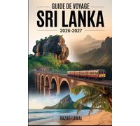 GUIDE DE VOYAGE SRI LANKA 2026-2027: Votre guide pour explorer Colombo, Kandy, la forteresse rocheuse de Sigiriya, le temple grotte de Dambulla, Ella, ... anciennes cités d'Anuradhapura et Polonnaruwa