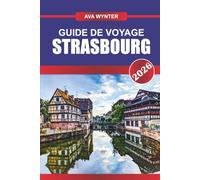 GUIDE DE VOYAGE STRASBOURG 2026: Flânez dans les rues à colombages, savourez les saveurs franco-allemandes et découvrez le cœur de l'Alsace