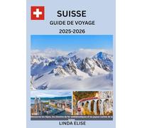 GUIDE DE VOYAGE SUISSE 2025-2026: Explorez la capitale historique de la Suisse comme un local : attractions incontournables, trésors cachés, ... conseils d'initiés pour un voyage inoubliable