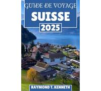 Guide de voyage Suisse 2025: Un voyage époustouflant à travers des villages alpins, des trains spectaculaires et des sites culturels pour une escapade européenne inoubliable