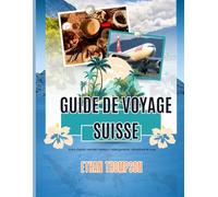 GUIDE DE VOYAGE SUISSE 2025: Votre chemin vers les meilleurs hébergements, attractions et vues