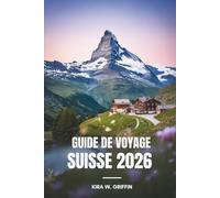 GUIDE DE VOYAGE SUISSE 2026: Explorez la beauté pittoresque du joyau de l'Europe centrale