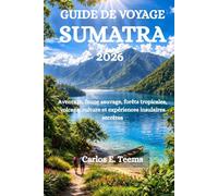 GUIDE DE VOYAGE SUMATRA 2026: Aventure, faune sauvage, forêts tropicales, volcans, culture et expériences insulaires secrètes