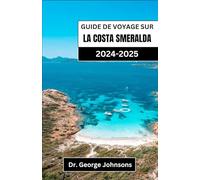 GUIDE DE VOYAGE SUR LA COSTA SMERALDA 2024-2025: Découvrez l'élégance et l'aventure de la première destination côtière de la Sardaigne