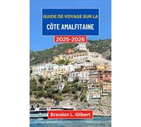 Guide de voyage sur la côte amalfitaine 2025-2026: À la découverte des rivages cachés, des villages intemporels et des merveilles balnéaires de l'Italie