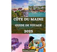 GUIDE DE VOYAGE SUR LA CÔTE DU MAINE: Votre compagnon ultime pour explorer la beauté de la côte du Maine avec des conseils d'initiés et tout ce que vous devez savoir sur votre voyage