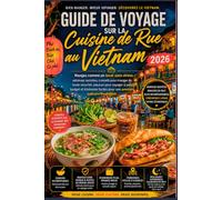 Guide De Voyage Sur La Cuisine De Rue au Vietnam 2026: Mangez comme un local sans stress