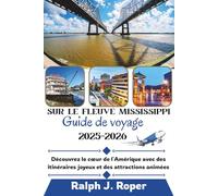 Guide de voyage sur le fleuve Mississippi 2025-2026: Découvrez le cœur de l'Amérique avec des itinéraires joyeux et des attractions animées
