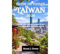 GUIDE DE VOYAGE TAÏWAN 2026: Culture, cuisine de rue, voyages en train panoramiques et expériences locales insolites