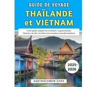 Guide De Voyage Thaïlande et Vietnam 2025-2026: Votre guide complet sur la culture, la gastronomie, l'histoire, les îles, les villes et les aventures transfrontalières