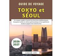 Guide De Voyage Tokyo et Séoul 2026-2027: Un voyage complet à travers les attractions emblématiques, les joyaux cachés, la culture gastronomique et les expériences locales au Japon et en Corée du Sud