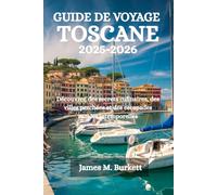 GUIDE DE VOYAGE TOSCANE 2025-2026: Découvrez des secrets culinaires, des villes perchées et des escapades rurales intemporelles