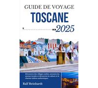 GUIDE DE VOYAGE TOSCANE 2025: Découvrez des villages cachés, savourez les saveurs locales et découvrez la culture et le charme italiens authentiques