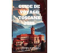 GUIDE DE VOYAGE TOSCANE 2025: Là où l'art, le vin et les paysages créent des expériences inoubliables