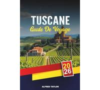 GUIDE DE VOYAGE TOSCANE 2026: Découvrez la Toscane : tour penchée de Pise, trésors d'art de Florence et dégustations d'Olio d'Oliva