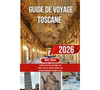 GUIDE DE VOYAGE TOSCANE 2026: Explorez des paysages intemporels, des trésors cachés, des escapades côtières et des aventures inoubliables au cœur de l'Italie