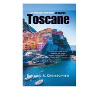 GUIDE DE VOYAGE TOSCANE 2026: Planifiez votre séjour parfait: itinéraires pour chaque voyageur, conseils d'expert et comment naviguer en toute simplicité