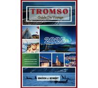 Guide de voyage Tromsø 2025: DÉCOUVREZ LES AVENTURES, LA CULTURE ET LES MERVEILLES NATURELLES DE LA VILLE DU NORD DE LA NORVÈGE