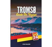 GUIDE DE VOYAGE TROMSØ 2026: À la poursuite des aurores boréales, croisières dans les fjords, traîneau à chiens et à rennes, musées de l'Arctique, culture sami et aventures au soleil de minuit