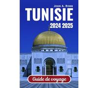 Guide de voyage Tunisie 2024 2025: Visitez en toute confiance et facilement