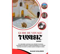 GUIDE DE VOYAGE TUNISIE 2025: De l'ancienne Carthage aux confins du Sahara, découvrez les secrets cachés des médinas et la beauté sauvage du secret le mieux gardé d'Afrique du Nord.
