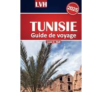 Guide de voyage Tunisie 2025: Découvrez les principales destinations d'Afrique du Nord, immergez-vous dans sa riche culture, savourez les saveurs ... et détendez-vous sur de superbes plages