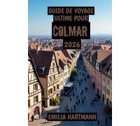 Guide de Voyage Ultime Pour Colmar 2026: Un voyage féerique à travers l’Alsace, le vin, l’histoire et la beauté intemporelle