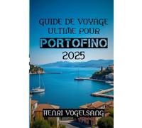 Guide de Voyage Ultime Pour Portofino 2025: « Oubliez la foule, découvrez le littoral - Portofino comme vous ne l’avez jamais vu »