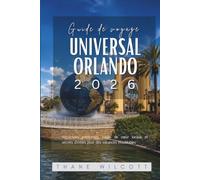 Guide de voyage Universal Orlando 2026: Attractions palpitantes, coups de cœur locaux et secrets d'initiés pour des vacances inoubliables