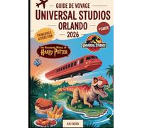 Guide de voyage Universal Studios Orlando 2026: Découvrez Universal Orlando Resort avec le monde sorcier de Harry Potter, Jurassic Park, les Minions, ... et les divertissements emblématiques