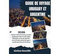 GUIDE DE VOYAGE URUGUAY ET ARGENTINE 2026: Explorer Villes dynamiques, paysages patagoniens, trésors cachés, plages atlantiques, routes des vignobles, ... tango et conseils essentiels pour l'aventure