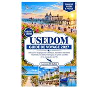 GUIDE DE VOYAGE USEDOM 2027: Découvrez les plages de la mer Baltique, les stations balnéaires impériales, les jetées historiques, les pistes ... et les escapades insulaires relaxantes.